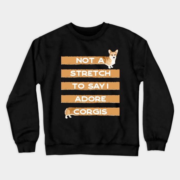 Corgi Lover, Not a Stretch to Say I Adore Corgis Crewneck Sweatshirt by YourGoods